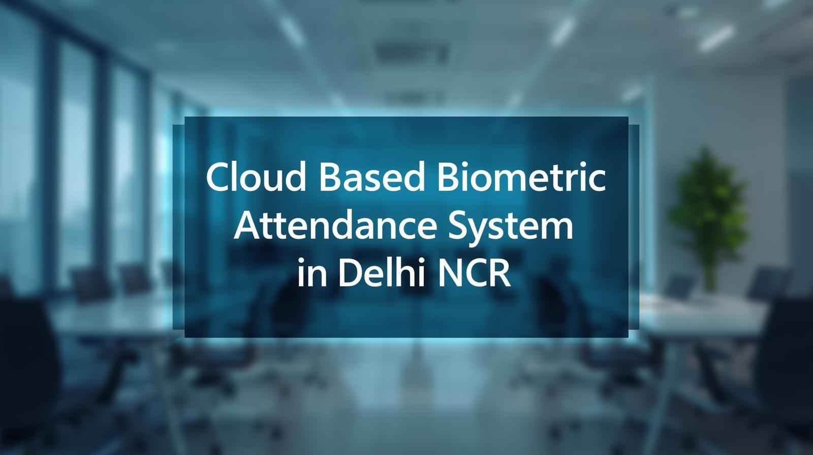 #1 Best Cloud Based Biometric Attendance System in Delhi NCR