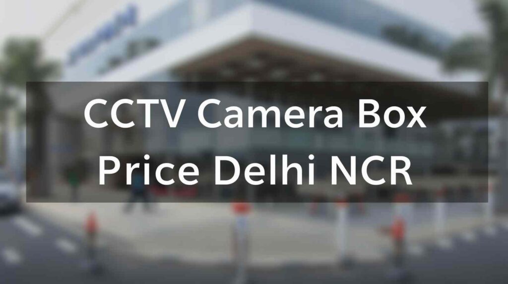 Top Quality CCTV Camera Box Price in Delhi NCR | Gurgaon